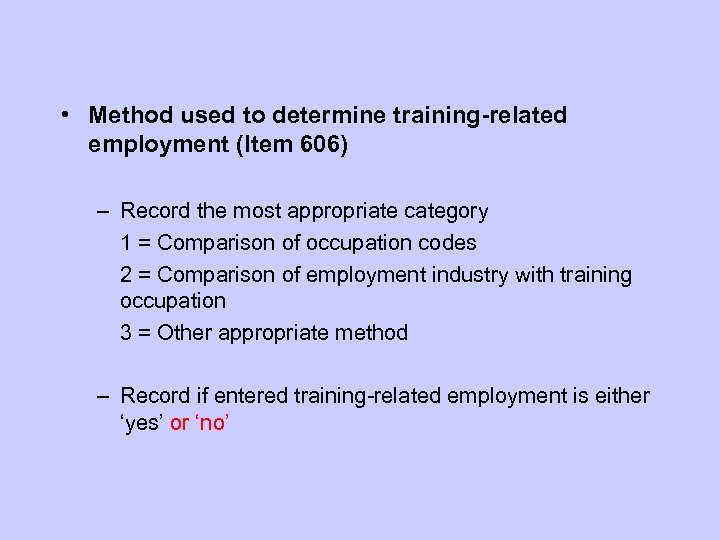 • Method used to determine training-related employment (Item 606) – Record the most