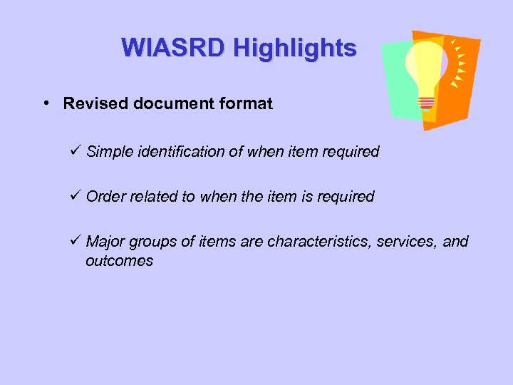 WIASRD Highlights • Revised document format ü Simple identification of when item required ü