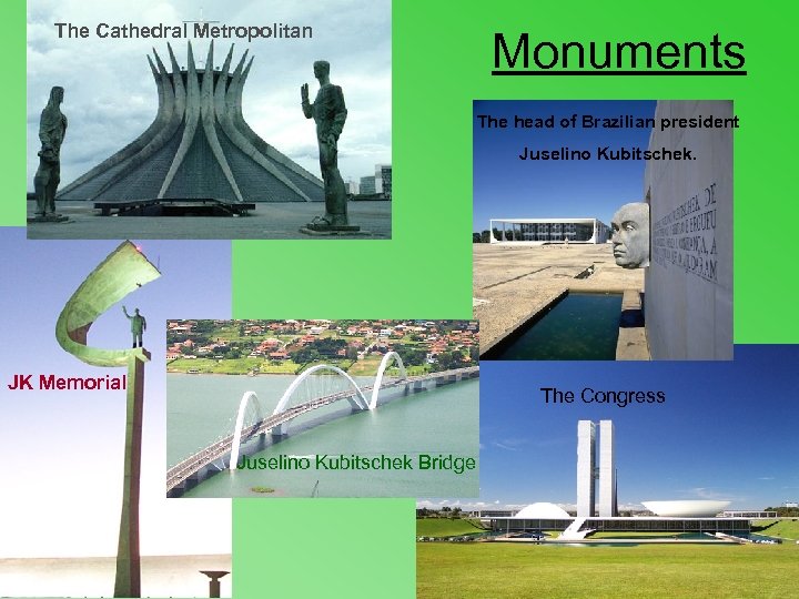 The Cathedral Metropolitan Monuments The head of Brazilian president Juselino Kubitschek. JK Memorial The