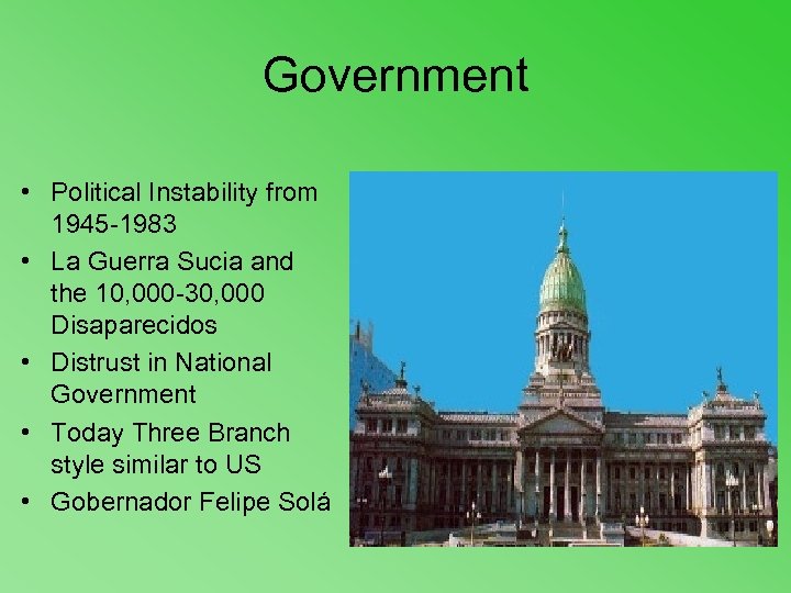 Government • Political Instability from 1945 -1983 • La Guerra Sucia and the 10,