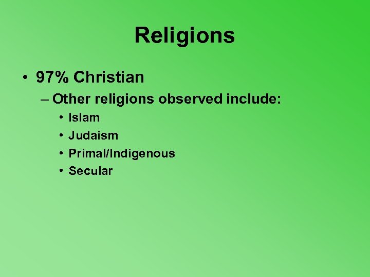 Religions • 97% Christian – Other religions observed include: • • Islam Judaism Primal/Indigenous
