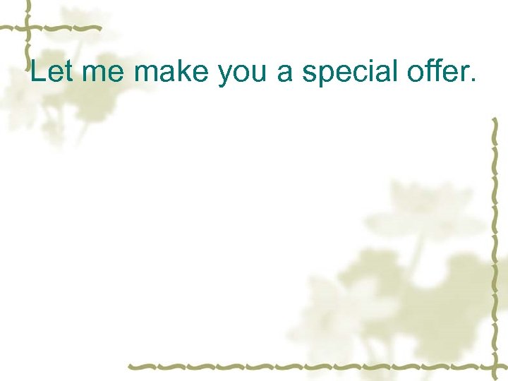 Let me make you a special offer. 
