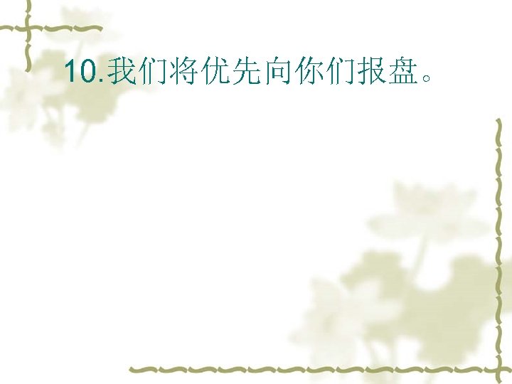 10. 我们将优先向你们报盘。 