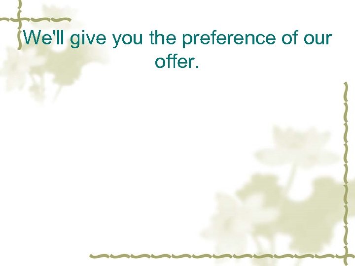 We'll give you the preference of our offer. 