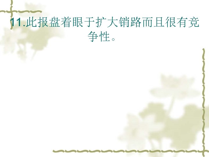 11. 此报盘着眼于扩大销路而且很有竞 争性。 