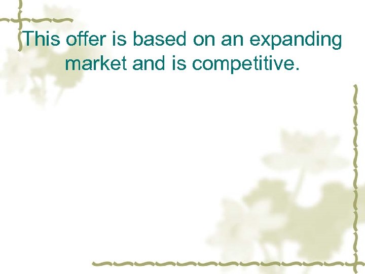 This offer is based on an expanding market and is competitive. 