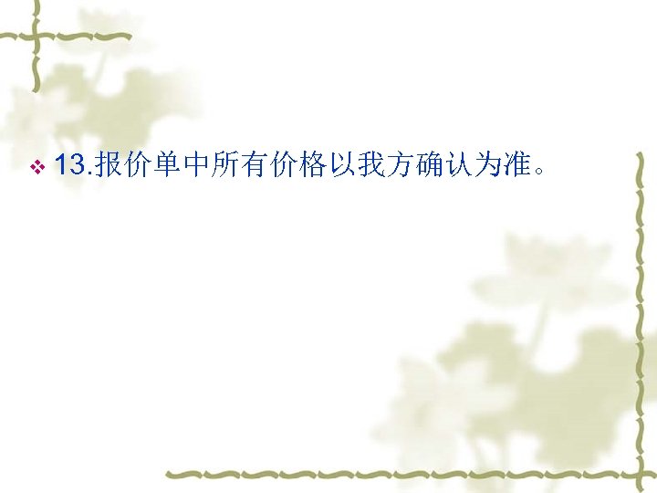 v 13. 报价单中所有价格以我方确认为准。 