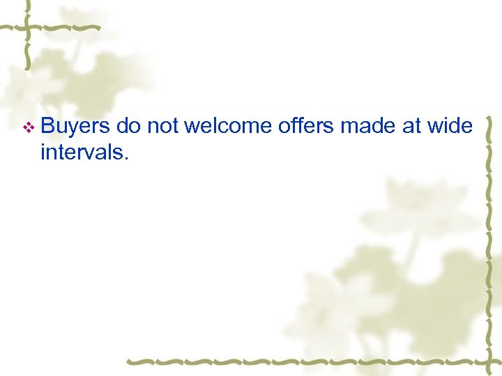 v Buyers do not welcome offers made at wide intervals. 
