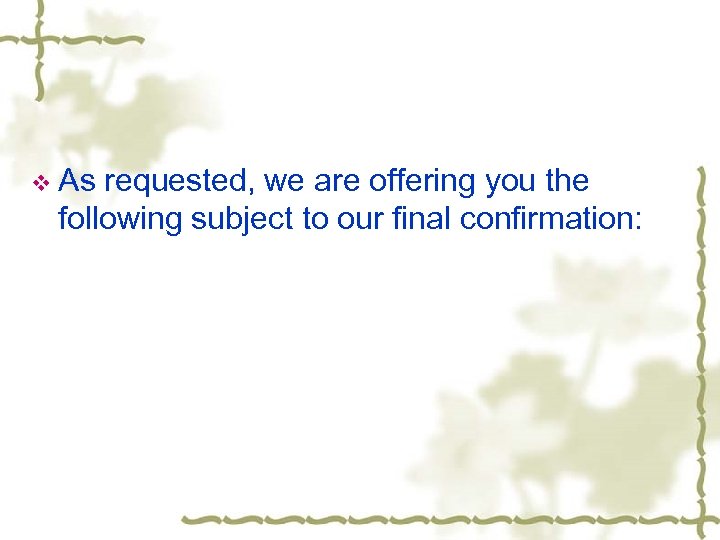 v As requested, we are offering you the following subject to our final confirmation: