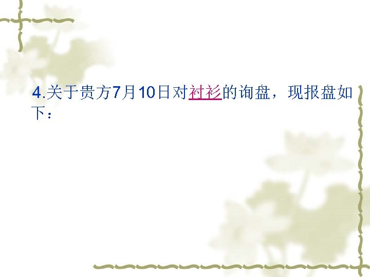 　4. 关于贵方 7月10日对衬衫的询盘，现报盘如 下： 
