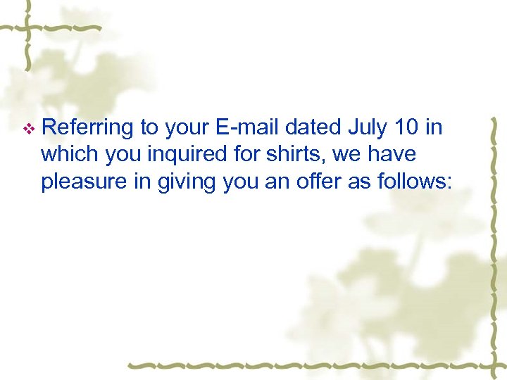 v Referring to your E-mail dated July 10 in which you inquired for shirts,