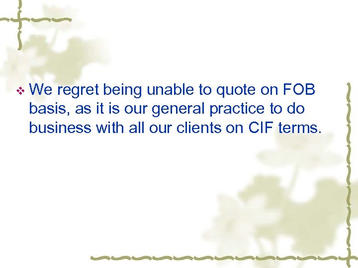 v We regret being unable to quote on FOB basis, as it is our