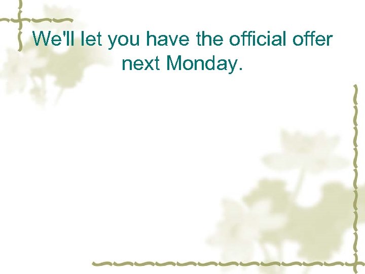 We'll let you have the official offer next Monday. 