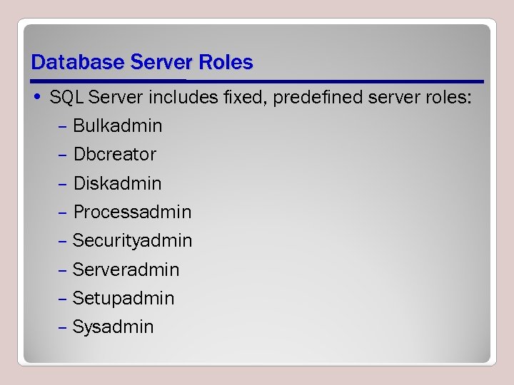 Database Server Roles • SQL Server includes ﬁxed, predeﬁned server roles: – Bulkadmin –