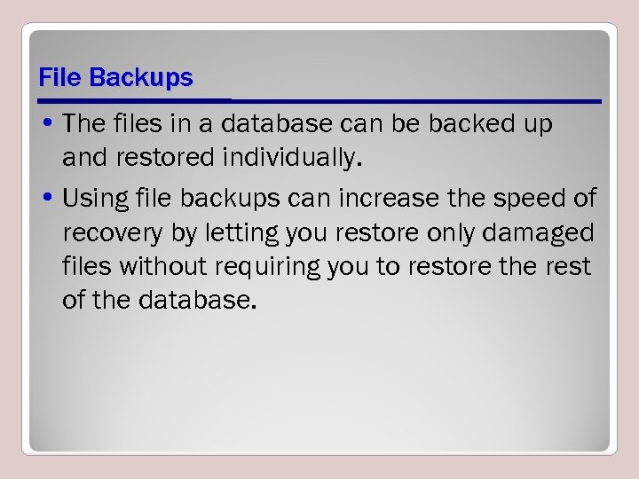 File Backups • The files in a database can be backed up and restored