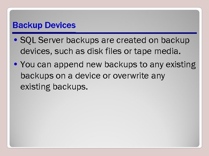 Backup Devices • SQL Server backups are created on backup devices, such as disk