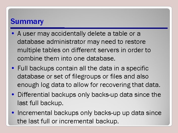 Summary • A user may accidentally delete a table or a database administrator may