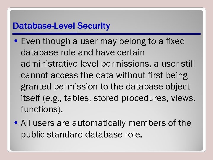 Database-Level Security • Even though a user may belong to a fixed database role
