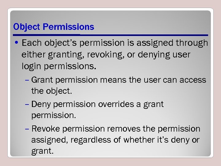 Object Permissions • Each object’s permission is assigned through either granting, revoking, or denying