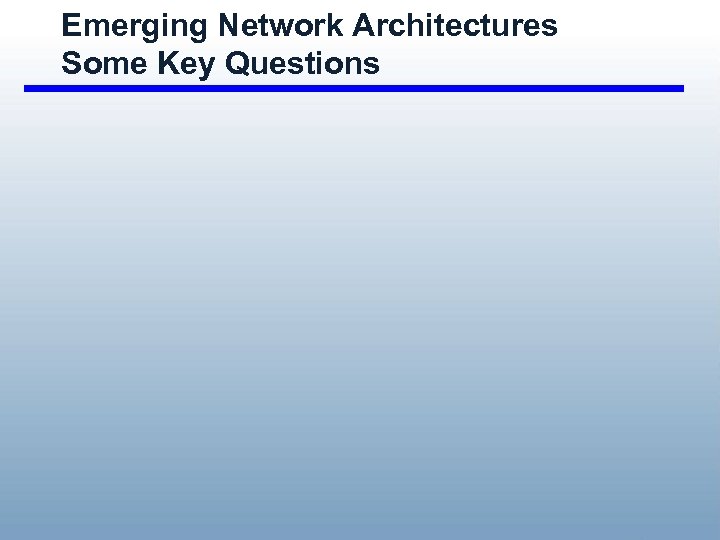 Emerging Network Architectures Some Key Questions 
