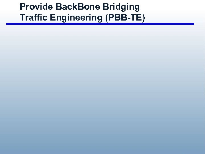 Provide Back. Bone Bridging Traffic Engineering (PBB-TE) 