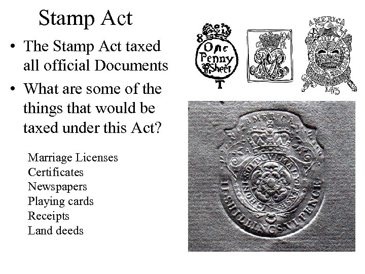 Stamp Act • The Stamp Act taxed all official Documents • What are some