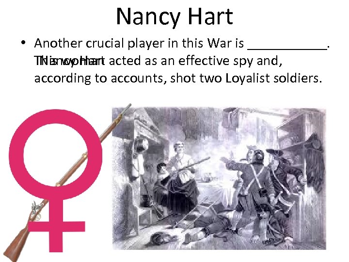 Nancy Hart • Another crucial player in this War is ______. Nancy Hart This
