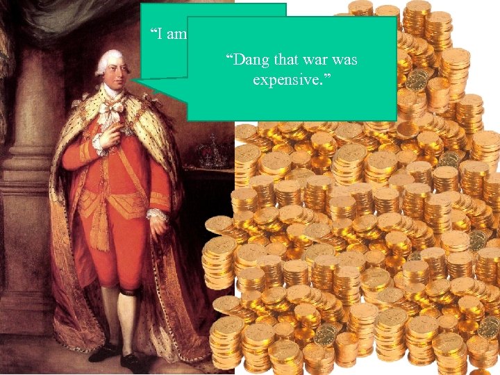 “I am rolling in dat money” “Dang that war was expensive. ” 