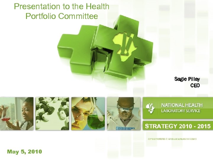Presentation to the Health Portfolio Committee Sagie Pillay CEO STRATEGY 2010 - 2015 May