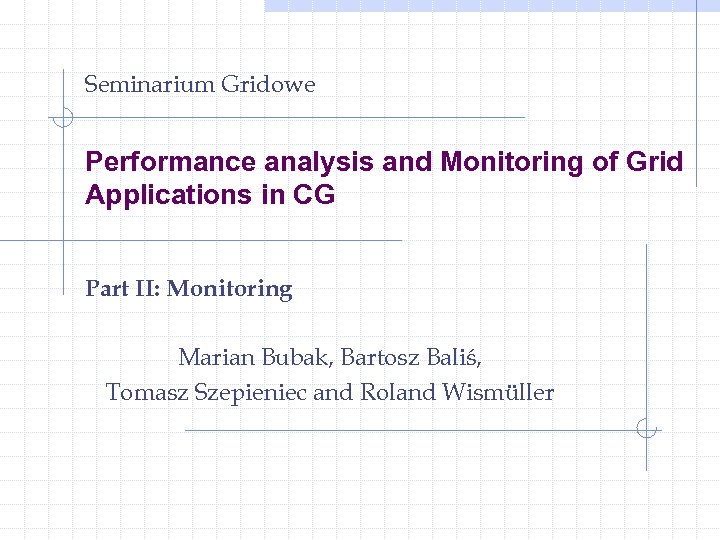 Seminarium Gridowe Performance analysis and Monitoring of Grid Applications in CG Part II: Monitoring