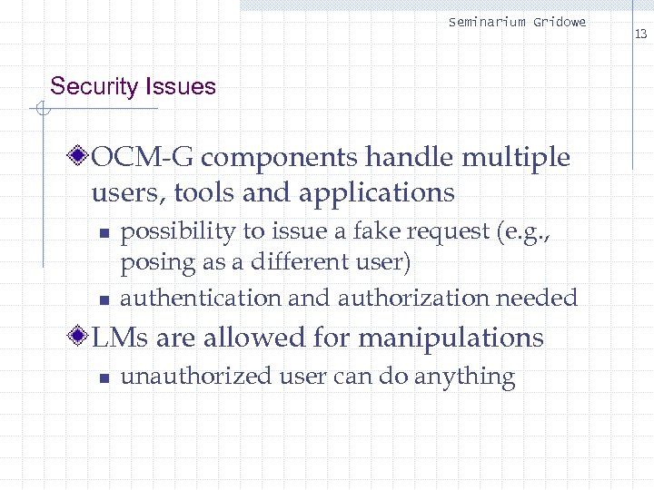 Seminarium Gridowe Security Issues OCM-G components handle multiple users, tools and applications n n