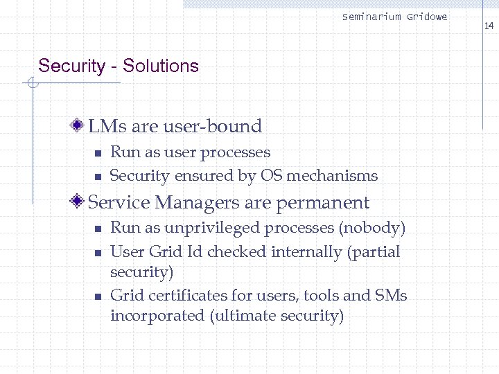 Seminarium Gridowe Security - Solutions LMs are user-bound n n Run as user processes