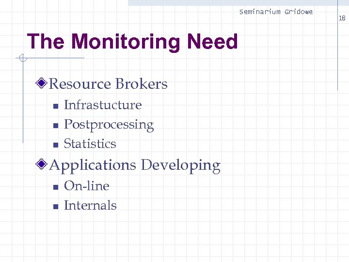 Seminarium Gridowe The Monitoring Need Resource Brokers n n n Infrastucture Postprocessing Statistics Applications