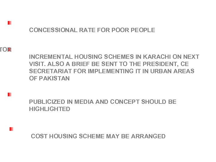 CONCESSIONAL RATE FOR POOR PEOPLE TOR INCREMENTAL HOUSING SCHEMES IN KARACHI ON NEXT VISIT.