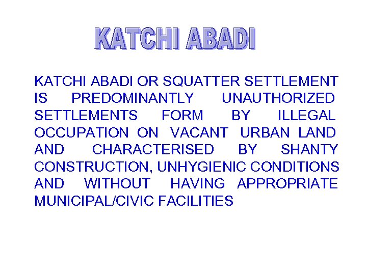 KATCHI ABADI OR SQUATTER SETTLEMENT IS PREDOMINANTLY UNAUTHORIZED SETTLEMENTS FORM BY ILLEGAL OCCUPATION ON