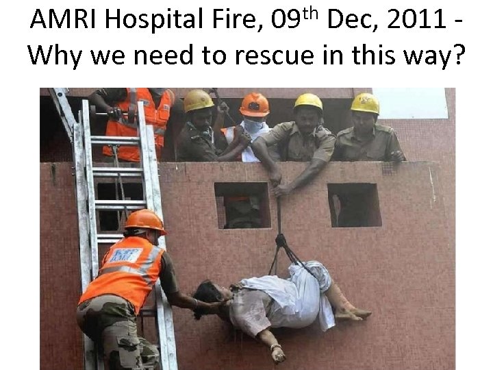 th 09 AMRI Hospital Fire, Dec, 2011 Why we need to rescue in this