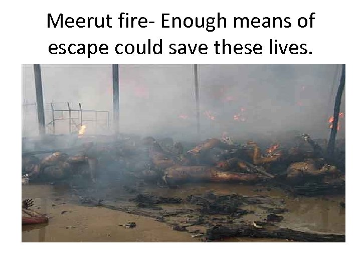 Meerut fire- Enough means of escape could save these lives. 
