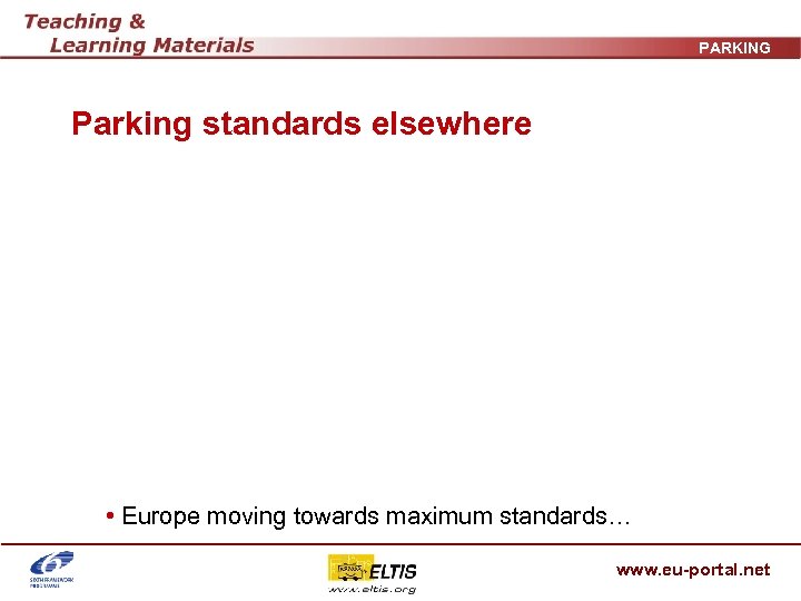 PARKING Parking standards elsewhere • Europe moving towards maximum standards… www. eu-portal. net 