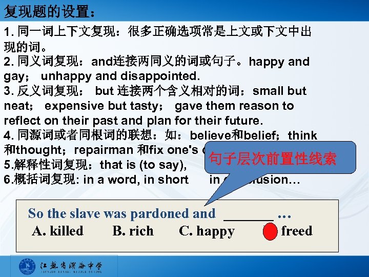 复现题的设置： 1. 同一词上下文复现：很多正确选项常是上文或下文中出 现的词。 2. 同义词复现：and连接两同义的词或句子。happy and gay； unhappy and disappointed. 3. 反义词复现： but
