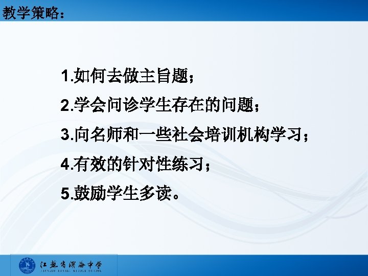 教学策略： 1. 如何去做主旨题； 2. 学会问诊学生存在的问题； 3. 向名师和一些社会培训机构学习； 4. 有效的针对性练习； 5. 鼓励学生多读。 