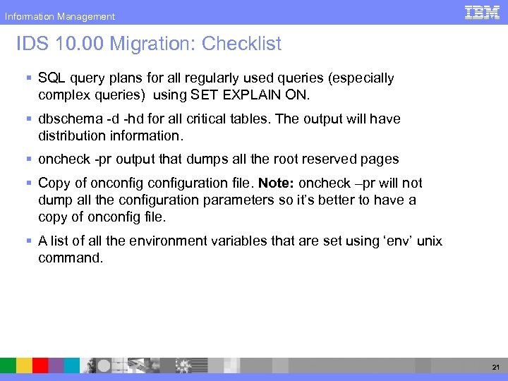 Information Management IDS 10. 00 Migration: Checklist § SQL query plans for all regularly