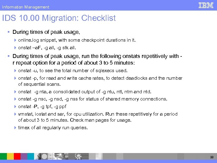 Information Management IDS 10. 00 Migration: Checklist § During times of peak usage, 4