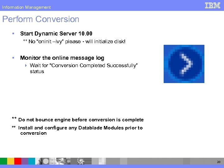 Information Management Perform Conversion § Start Dynamic Server 10. 00 ** No “oninit –ivy”