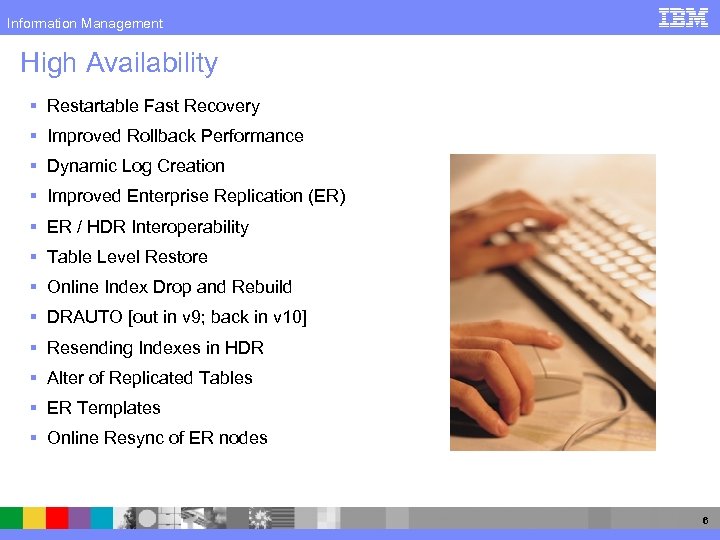 Information Management High Availability § Restartable Fast Recovery § Improved Rollback Performance § Dynamic