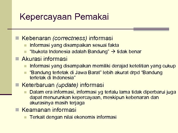 Kepercayaan Pemakai n Kebenaran (correctness) informasi n n Informasi yang disampaikan sesuai fakta “Ibukota