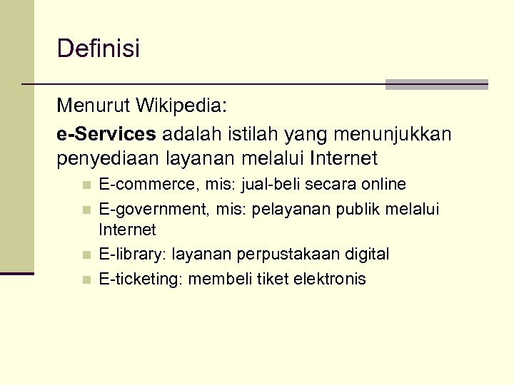 Definisi Menurut Wikipedia: e-Services adalah istilah yang menunjukkan penyediaan layanan melalui Internet n n