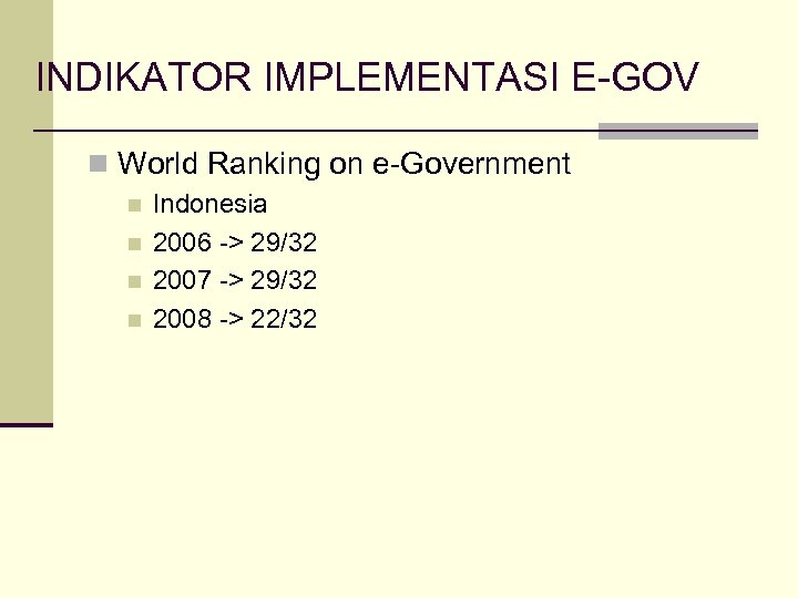 INDIKATOR IMPLEMENTASI E-GOV n World Ranking on e-Government n n Indonesia 2006 -> 29/32
