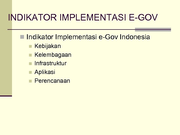 INDIKATOR IMPLEMENTASI E-GOV n Indikator Implementasi e-Gov Indonesia n n n Kebijakan Kelembagaan Infrastruktur