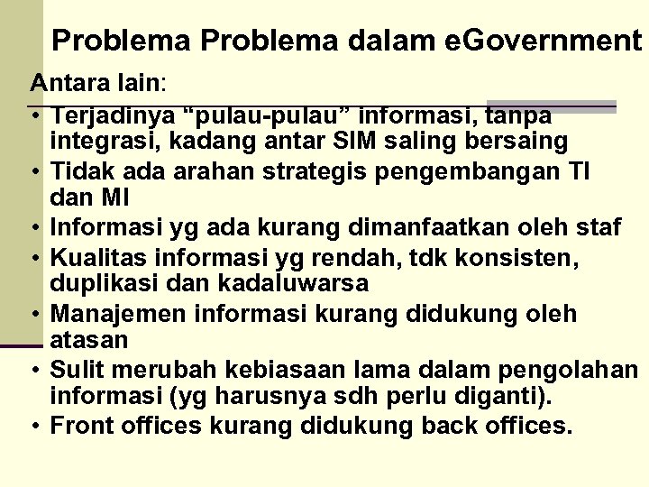 Problema dalam e. Government Antara lain: • Terjadinya “pulau-pulau” informasi, tanpa integrasi, kadang antar