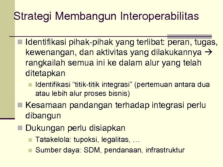 Strategi Membangun Interoperabilitas n Identifikasi pihak-pihak yang terlibat: peran, tugas, kewenangan, dan aktivitas yang
